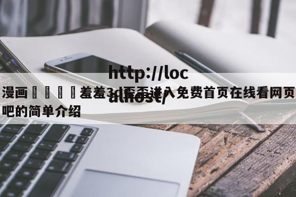 漫画🈲羞羞3d歪歪进入免费首页在线看网页吧的简单介绍
